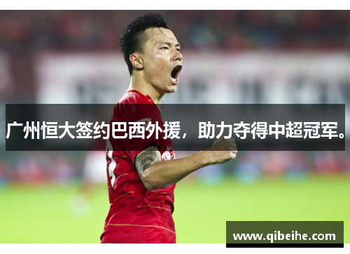 广州恒大签约巴西外援，助力夺得中超冠军。